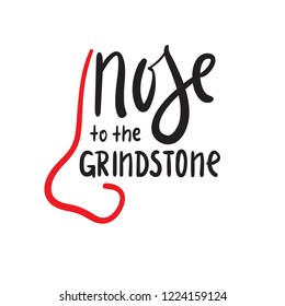 Nose To The Grindstone - Simple Inspire And Motivational Quote. English Idiom, Lettering. Print For Inspirational Poster, T-shirt, Bag, Cups, Card, Flyer, Sticker, Badge. Cute And Funny Vector Sign.