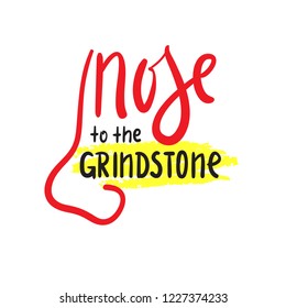 Nose To The Grindstone - Simple Inspire And Motivational Quote. English Idiom, Lettering. Print For Inspirational Poster, T-shirt, Bag, Cups, Card, Flyer, Sticker, Badge. Cute And Funny Vector Sign.