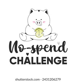 No-Spend Challenge. Money quote with piggy bank holding coin. Vector t-shirt or wall design. Loud budgeting concept.