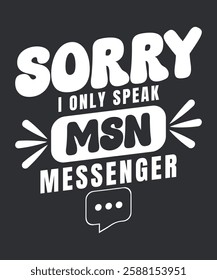 Nostalgic 'Sorry I Only Speak MSN Messenger' design in retro typography, perfect for 90s and early 2000s internet culture fans. Ideal for t-shirts and mugs