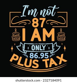 I’m not 18-99 I am Only, Birthday Tax T-shirt Design