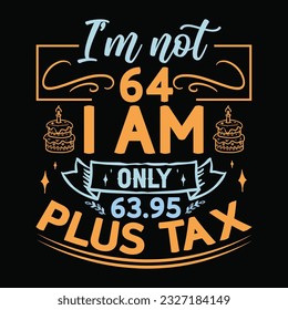 I’m not 18-99 I am Only, Birthday Tax T-shirt Design
