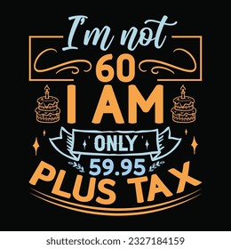 I’m not 18-99 I am Only, Birthday Tax T-shirt Design