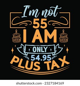 I’m not 18-99 I am Only, Birthday Tax T-shirt Design