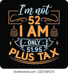 I’m not 18-99 I am Only, Birthday Tax T-shirt Design