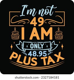 I’m not 18-99 I am Only, Birthday Tax T-shirt Design
