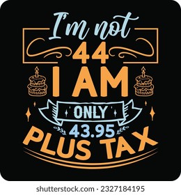 I’m not 18-99 I am Only, Birthday Tax T-shirt Design