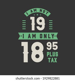 I am not 19, I am Only 18.95 plus tax, 19 years old birthday celebration