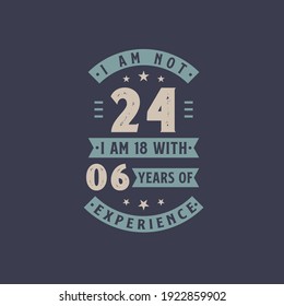 I am not 24, I am 18 with 6 years of experience - 24 years old birthday celebration