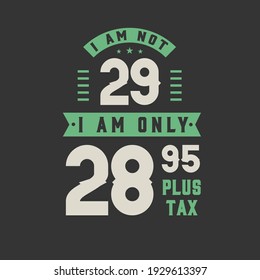 I am not 29, I am Only 28.95 plus tax, 29 years old birthday celebration