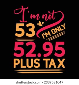I’m not 29 I am Only 28.95 plus tax, Birthday T-shirt Design