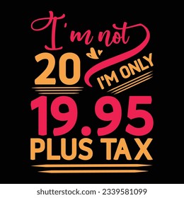 I’m not 29 I am Only 28.95 plus tax, Birthday T-shirt Design