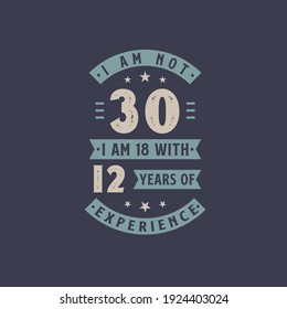 I am not 30, I am 18 with 12 years of experience - 30 years old birthday celebration