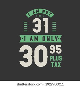 I am not 31, I am Only 30.95 plus tax, 31 years old birthday celebration