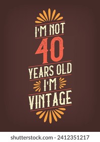 I'm not 40 years old. I'm Vintage.