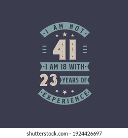 I am not 41, I am 18 with 23 years of experience - 41 years old birthday celebration