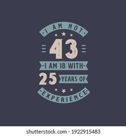 I Am Not 43, I Am 18 With 25 Years Of Experience - 43 Years Old Birthday Celebration