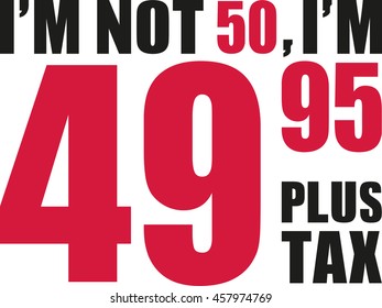 I'm not 50, I'm 49.95 plus tax - 50th birthday