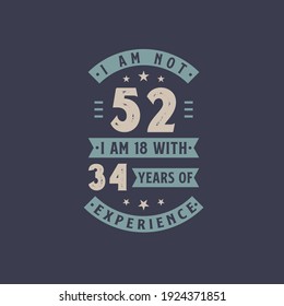 I am not 52, I am 18 with 34 years of experience - 52 years old birthday celebration