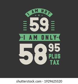 No tengo 59 años, solamente tengo 58.95 más impuestos, celebración de cumpleaños de 59 años