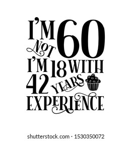 I'm not 60 i'm 18 with 42 years experience- funny birthday text, with cupcake. Good for greeting card and  t-shirt print, flyer, poster design, mug. svg