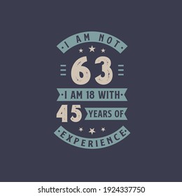 I am not 63, I am 18 with 45 years of experience - 63 years old birthday celebration