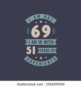 I am not 69, I am 18 with 51 years of experience - 69 years old birthday celebration