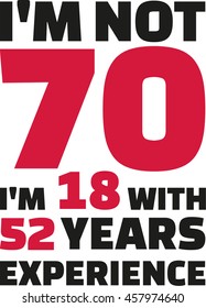 I'm not 70, I'm 18 with 52 years experience - 70th birthday svg