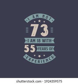 I am not 73, I am 18 with 55 years of experience - 73 years old birthday celebration