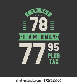 No tengo 78 años, solamente soy 77.95 más impuestos, celebración de cumpleaños de 78 años
