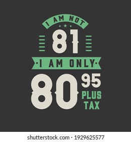 I am not 81, I am Only 80.95 plus tax, 81 years old birthday celebration