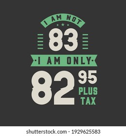 I am not 83, I am Only 82.95 plus tax, 83 years old birthday celebration