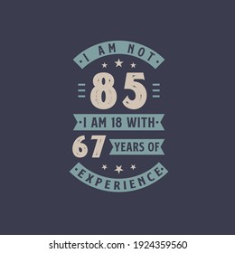 I am not 85, I am 18 with 67 years of experience - 85 years old birthday celebration
