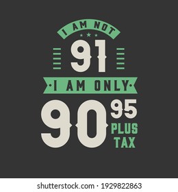 I am not 91, I am Only 90.95 plus tax, 91 years old birthday celebration