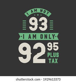 I am not 93, I am Only 92.95 plus tax, 93 years old birthday celebration