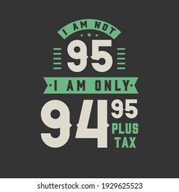 I am not 95, I am Only 94.95 plus tax, 95 years old birthday celebration