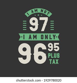 I am not 97, I am Only 96.95 plus tax, 97 years old birthday celebration