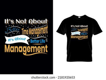 It’s not about better time management. It’s about better life management motivational design quotes t-shirt