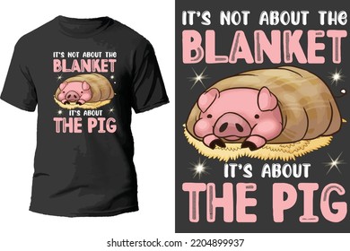 It's not about the blanket it's about the pig t shirt design.