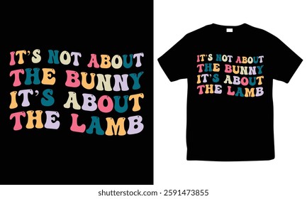 It's not about the bunny It's about the lamb, happy easter t-shirt, retro wavy easter day design, colorful graphic t-shirt, vector, template, men women tee, easter day gift t-shirt design