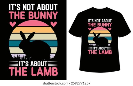 It's Not About The Bunny It's About The Lamb, Happy Easter Day Shirt Design. Funny Bunny Lover Tee, Rabbit, Vector Design, Retro Vintage T-Shirt Design, Graphic Tee, Funny Quote Shirt