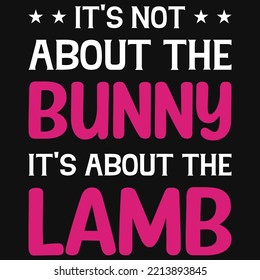 It's not about the bunny it is about the lamb tshirt design