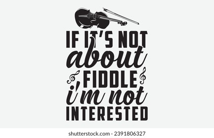 If It’s Not About Fiddle I'm Not Interested -Violin T-Shirt Design, Handmade Calligraphy Vector Illustration, Hand Drawn Lettering Phrase, For Cutting Machine, Silhouette Cameo, Cricut.