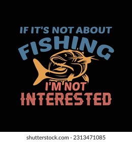 If It's Not About Fishing Graphic, Illustration, Typography, Fishing T-Shirt Design, Vector, Funny Fishing T Shirts Design, Perfect For Print Item Fishing T-Shirt,