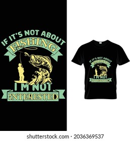 If It's Not About Fishing I Am Not Interested Fishing T Shirt Design