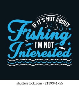 If it's not about fishing I'm not interested - Fishing T-Shirt Design Template for apparel.