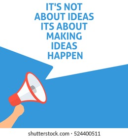 IT'S NOT ABOUT IDEAS ITS ABOUT MAKING IDEAS HAPPEN Announcement. Hand Holding Megaphone With Speech Bubble. Flat Illustration