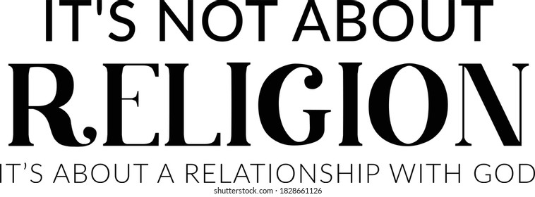 It's not about religion, It's about a relationship with God, Christian faith, Typography for print or use as poster, card, flyer or T Shirt