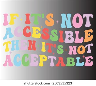 If It's Not Accessible Then It's Not Acceptable T-shirt, Teachersvg,Teacher Quotes shirt, Teacher funny Quotes, Hello School Shirt,SVG Files for Cutting