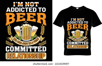 i'm not addicted to beer we are just in a very committed relationship t-shirt design.